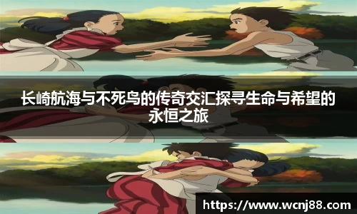 长崎航海与不死鸟的传奇交汇探寻生命与希望的永恒之旅
