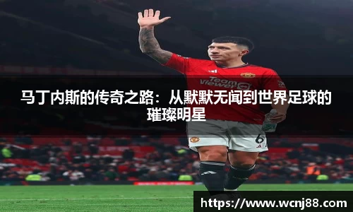 马丁内斯的传奇之路：从默默无闻到世界足球的璀璨明星